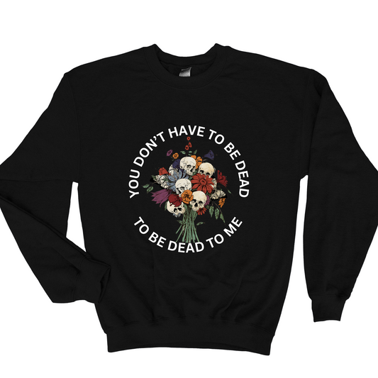 Dead to me Sweatshirt