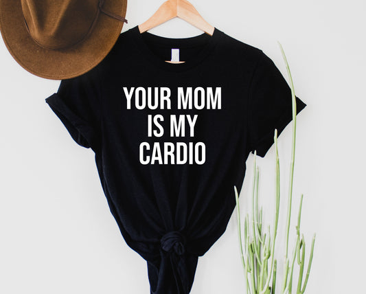 Your Mom is my Cardio